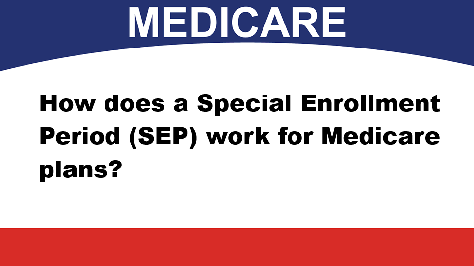 How does a Special Enrollment Period (SEP) work for Medicare plans?