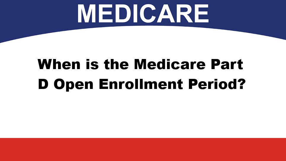 When is the Medicare Part D Open Enrollment Period?