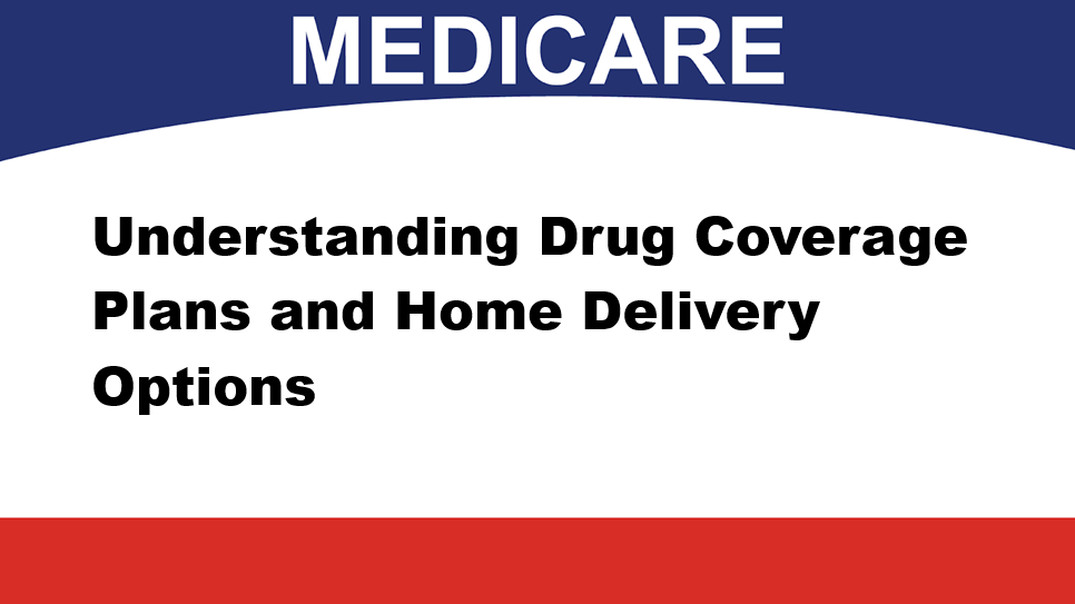 Understanding Drug Coverage Plans and Home Delivery Options