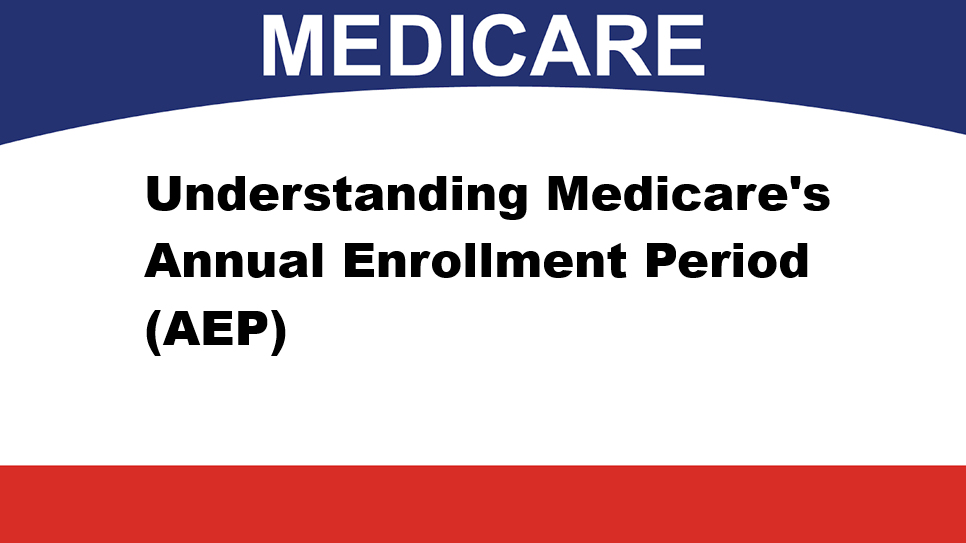 Understanding Medicare's Annual Enrollment Period (AEP)