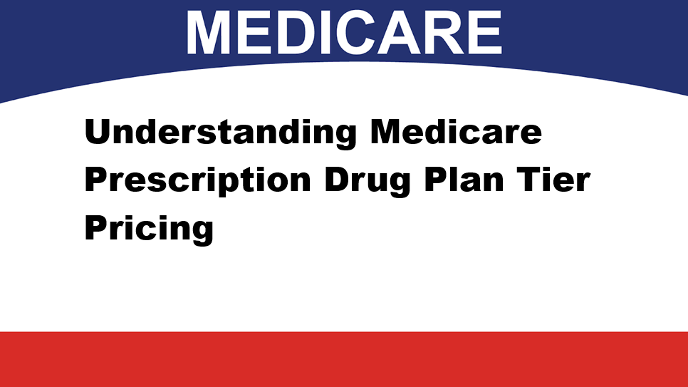 Understanding Medicare Prescription Drug Plan Tier Pricing